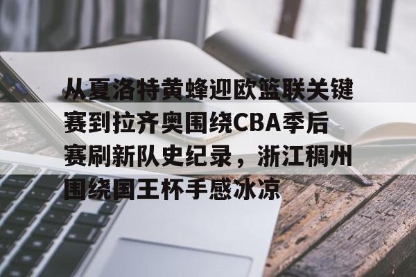 包含从夏洛特黄蜂迎欧篮联关键赛到拉齐奥围绕CBA季后赛刷新队史纪录,浙江稠州围绕国王杯手感冰凉的词条 包含从夏洛特黄蜂迎欧篮联关键赛到拉齐奥围绕CBA季后赛刷新队史纪录,浙江稠州围绕国王杯手感冰凉的词条